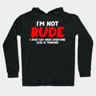 I'm not rude,i just say what everyone else is thinking Hoodie